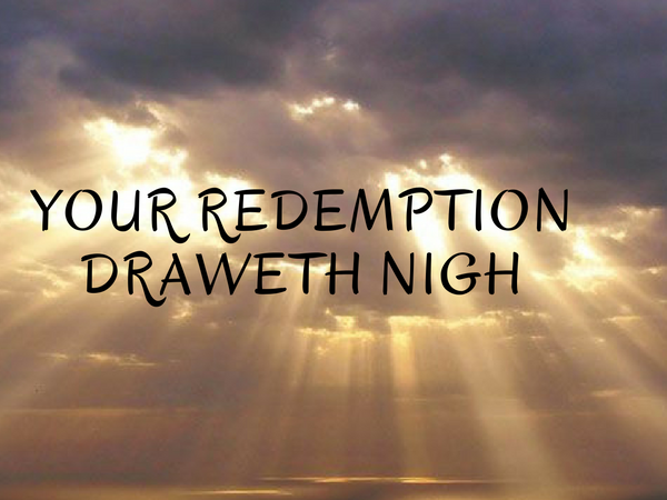 LOOK UP, YOUR REDEMPTION DRAWETH NIGH?