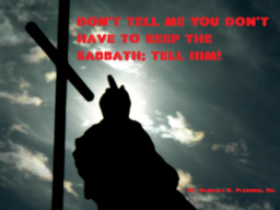 DON’T TELL ME YOU DON’T HAVE TO KEEP THE SABBATH; TELL HIM!