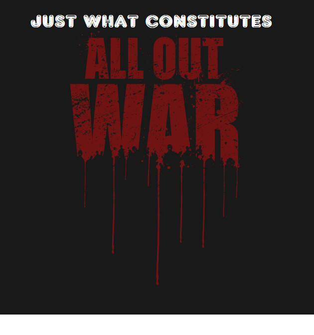 What constitutes an “ALL-OUT WAR”?